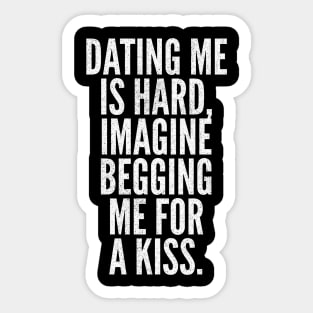 Funny Dating Quote - Begging Me for a Kiss Sarcastic Sticker